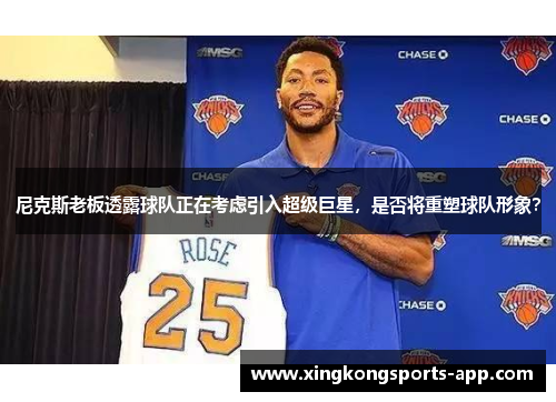 尼克斯老板透露球队正在考虑引入超级巨星，是否将重塑球队形象？