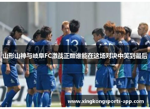 山形山神与岐阜FC激战正酣谁能在这场对决中笑到最后